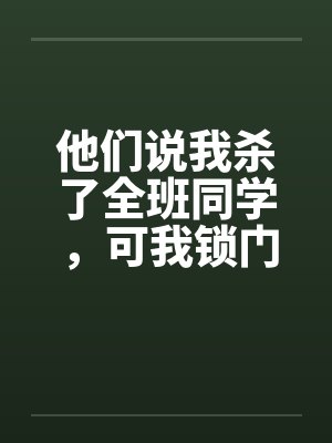 他们说我杀了全班同学，可我锁门睡了一夜啊