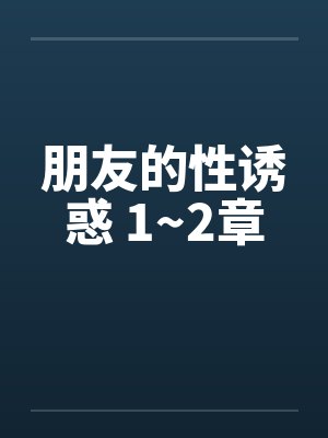朋友的性诱惑 1~2章