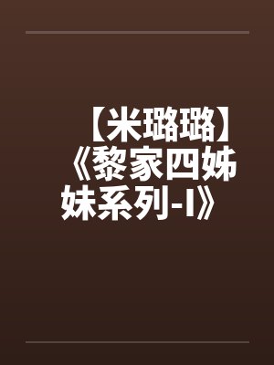 【米璐璐】《黎家四姊妹系列-I》吃你吃上瘾-黎香香