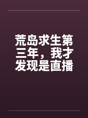 荒岛求生第三年,我才发现是直播 荒岛求生第三年,我才发现是直播
