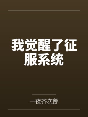我觉醒了征服系统by一夜齐次郎 我觉醒了征服系统by一夜齐次郎