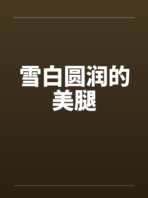 雪白圆润的美腿