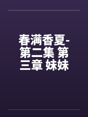 春满香夏-第二集 第三章 妹妹的萌动