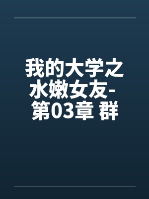 我的大学之水嫩女友- 第03章 群魔乱舞