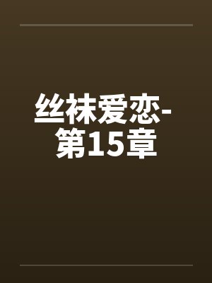 丝袜爱恋- 第15章