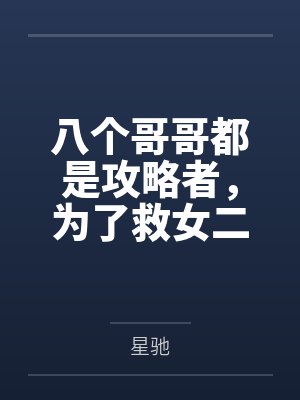 八个哥哥都是攻略者,为了救女二让我去死 八个哥哥都是攻略者,为了救女二让我去死