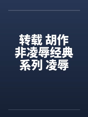 转载 胡作非凌辱经典系列 凌辱女友（36）三人行必有淫事