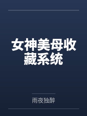 女神美母收藏系统笔趣阁无弹窗