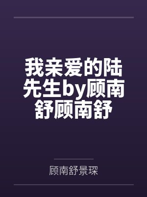 我亲爱的陆先生by顾南舒顾南舒