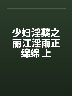 少妇淫蘗之丽江淫雨正绵绵 上