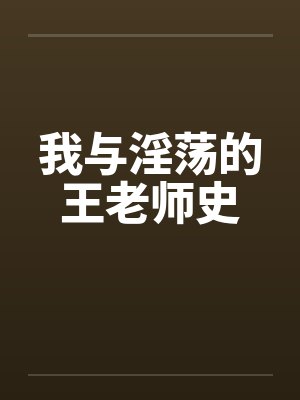 我与淫荡的王老师史