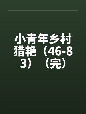 小青年乡村猎艳（46-83）（完）
