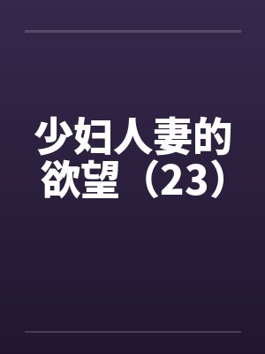 少妇人妻的欲望（23）