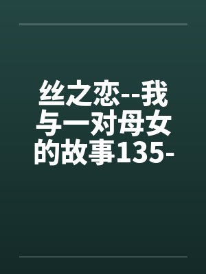 丝之恋--我与一对母女的故事135-138