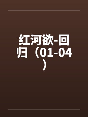 红河欲-回归（01-04）