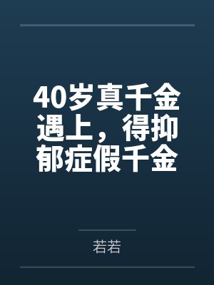 40岁真千金遇上,得抑郁症假千金的儿子 40岁真千金遇上,得抑郁症假千金的儿子