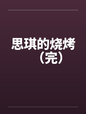 思琪的烧烤（完）