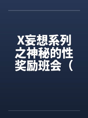 X妄想系列之神秘的性奖励班会（）