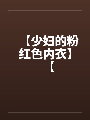 【少妇的粉红色内衣】【