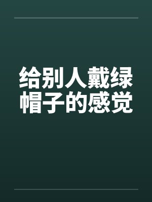 给别人戴绿帽子的感觉