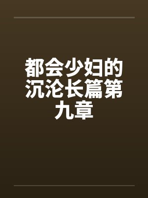 都会少妇的沉沦长篇第九章