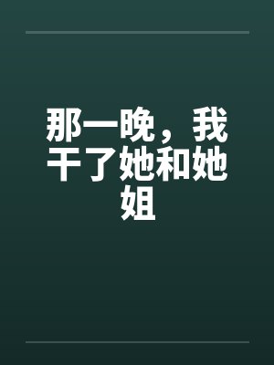 那一晚，我干了她和她姐