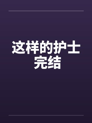 这样的护士 完结