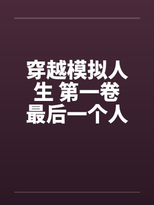 穿越模拟人生 第一卷最后一个人是我 好么完结