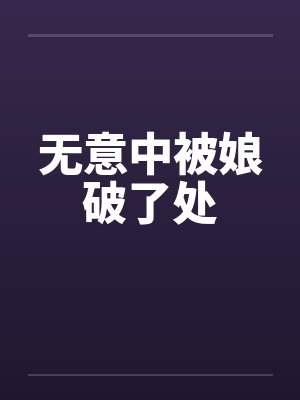 无意中被娘破了处
