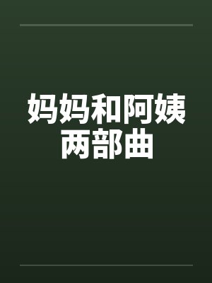 妈妈和阿姨两部曲