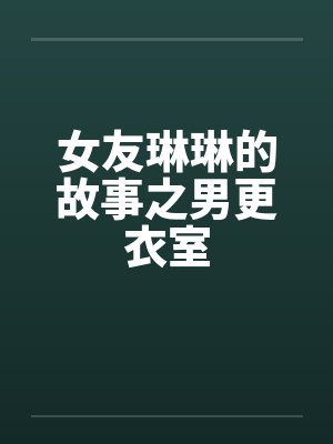 女友琳琳的故事之男更衣室