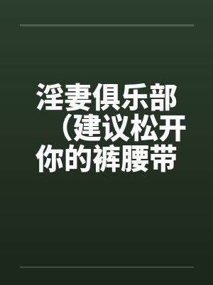 淫妻俱乐部（建议松开你的裤腰带）