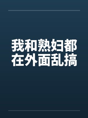我和熟妇都在外面乱搞