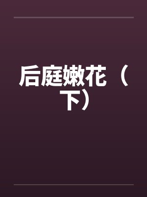后庭嫩花（下）