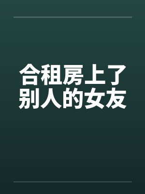 合租房上了别人的女友