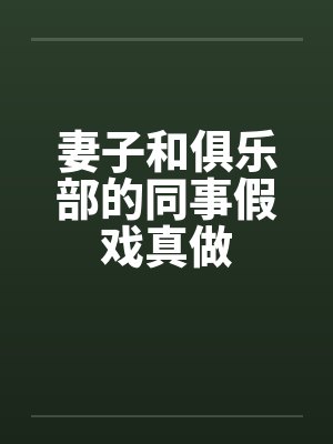 妻子和俱乐部的同事假戏真做