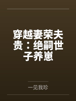 穿越妻荣夫贵：绝嗣世子养崽