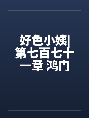 好色小姨|第七百七十一章 鸿门宴
