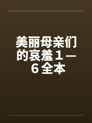 美丽母亲们的哀羞１—６全本