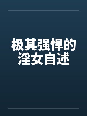 极其强悍的淫女自述