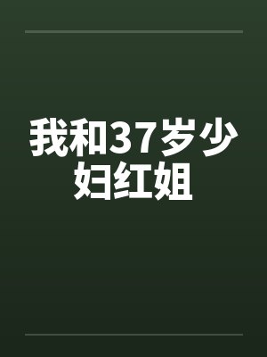 我和37岁少妇红姐