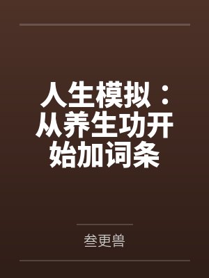 人生模拟:从养生功开始加词条by叁更兽 人生模拟:从养生功开始加词条by叁更兽