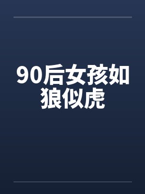 90后女孩如狼似虎