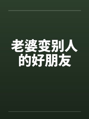 老婆变别人的好朋友