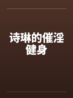 诗琳的催淫健身