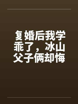 复婚后我学乖了,冰山父子俩却悔疯了 复婚后我学乖了,冰山父子俩却悔疯了