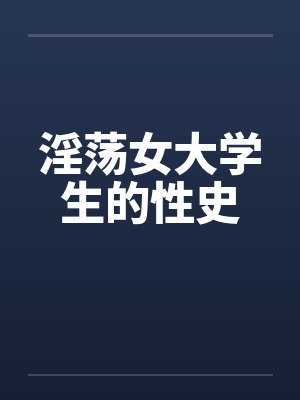 淫荡女大学生的性史
