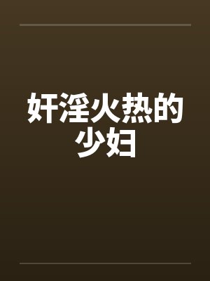 奸淫火热的少妇
