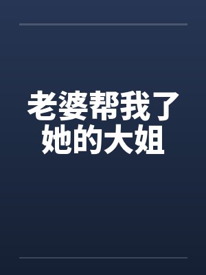 老婆帮我了她的大姐