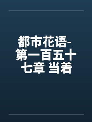 都市花语- 第一百五十七章 当着（下）